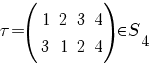 tau=(matrix{2}{4}{1 2 3 4 3 1 2 4})  in S_4