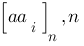delim{[}{aa_i}{]}_n,n