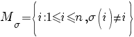 M_sigma=delim{lbrace}{i: 1<=i<=n, sigma(i)<>i}{rbrace}