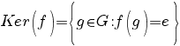 Ker(f)=delim{lbrace}{g in G: f(g)=e}{rbrace}