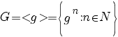 G= <g> =delim{lbrace}{g^n: n in N}{rbrace}