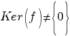 Ker(f)<>delim{lbrace}{0}{rbrace}