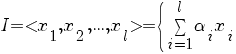 I= <x_1,x_2,...,x_l> = delim{lbrace}{}{} sum{i=1}{l}{alpha_i x_i}