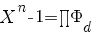 X^n-1=prod{}{}{Phi_d}