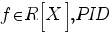 f in R delim{[}{X}{]},PID