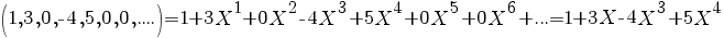 (1,3,0,-4,5,0,0,....)=1+3X^1+0X^2-4X^3+5X^4+0X^5+0X^6+...=1+3X-4X^3+5X^4