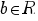 b in R