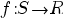 f:S right R
