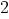 2