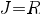J=R