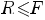 R<=F